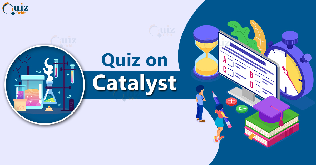 Chemistry Quiz on Catalysts Quiz Orbit