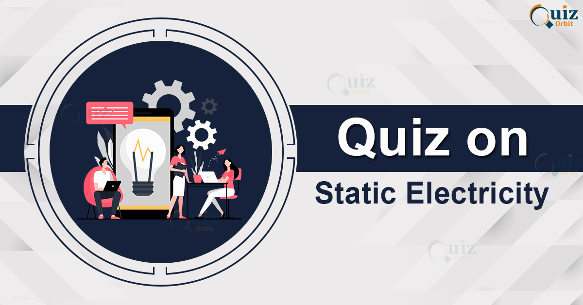 Quiz on Static Electricity for Science Students Quiz Orbit