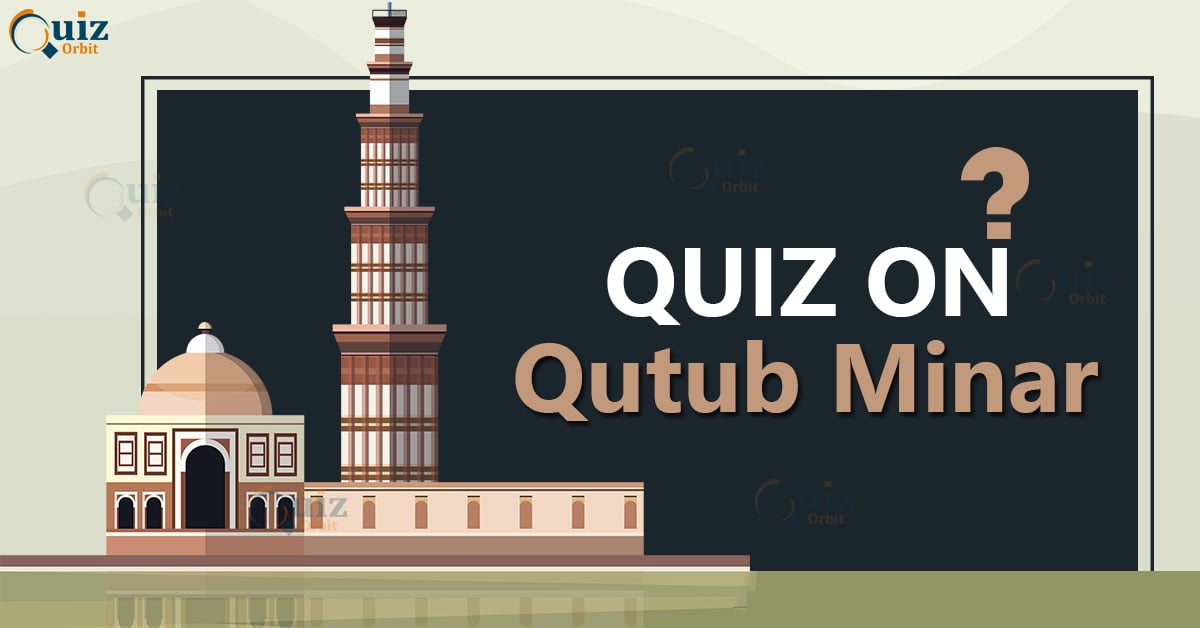 Quiz on Qutub Minar - Quiz Orbit